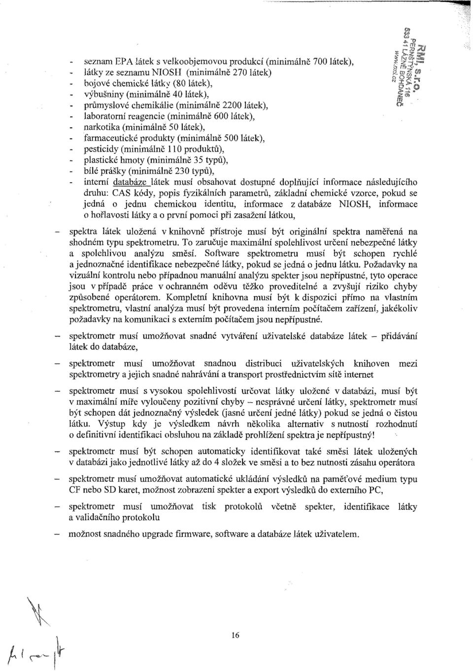 (minimálně 500 látek), - pesticidy (minimálně 110 produktů), plastické hmoty (minimálně 35 typů), - bílé prášky (minimálně 230 typů), interní databáze látek musí obsahovat dostupné doplňující