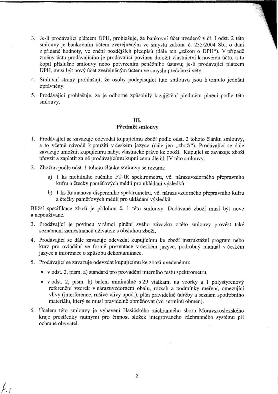 V případě změny účtu prodávajícího je prodávající povinen doložit vlastnictví k novému účtu, a to kopií příslušné smlouvy nebo potvrzením peněžního ústavu; je-li prodávající plátcem DPH, musí být