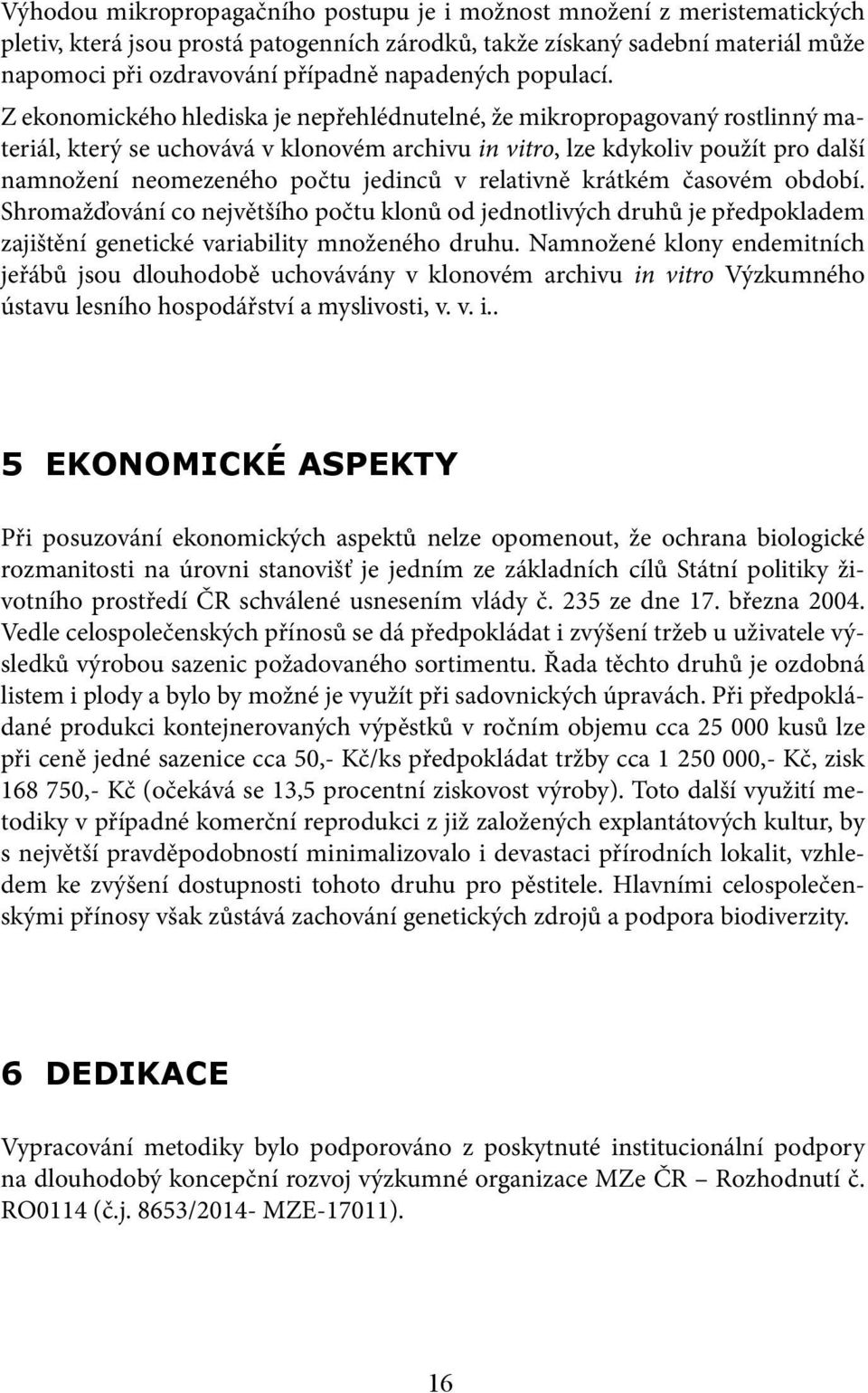 Z ekonomického hlediska je nepřehlédnutelné, že mikropropagovaný rostlinný materiál, který se uchovává v klonovém archivu in vitro, lze kdykoliv použít pro další namnožení neomezeného počtu jedinců v