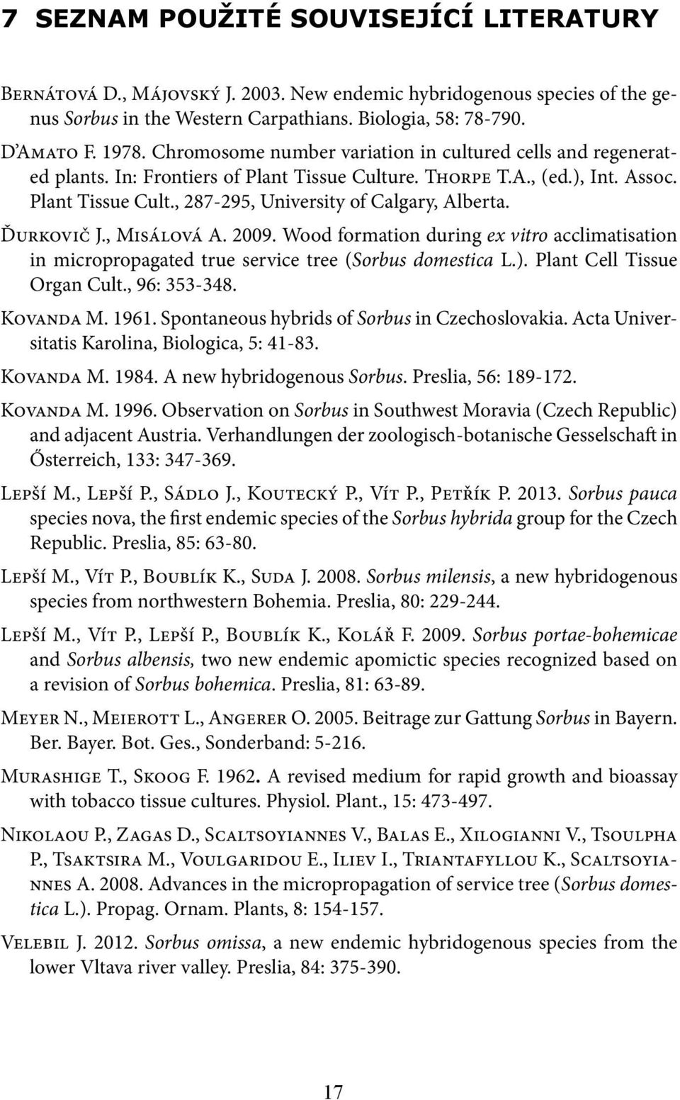 Ďurkovič J., Misálová A. 2009. Wood formation during ex vitro acclimatisation in micropropagated true service tree (Sorbus domestica L.). Plant Cell Tissue Organ Cult., 96: 353-348. Kovanda M. 1961.