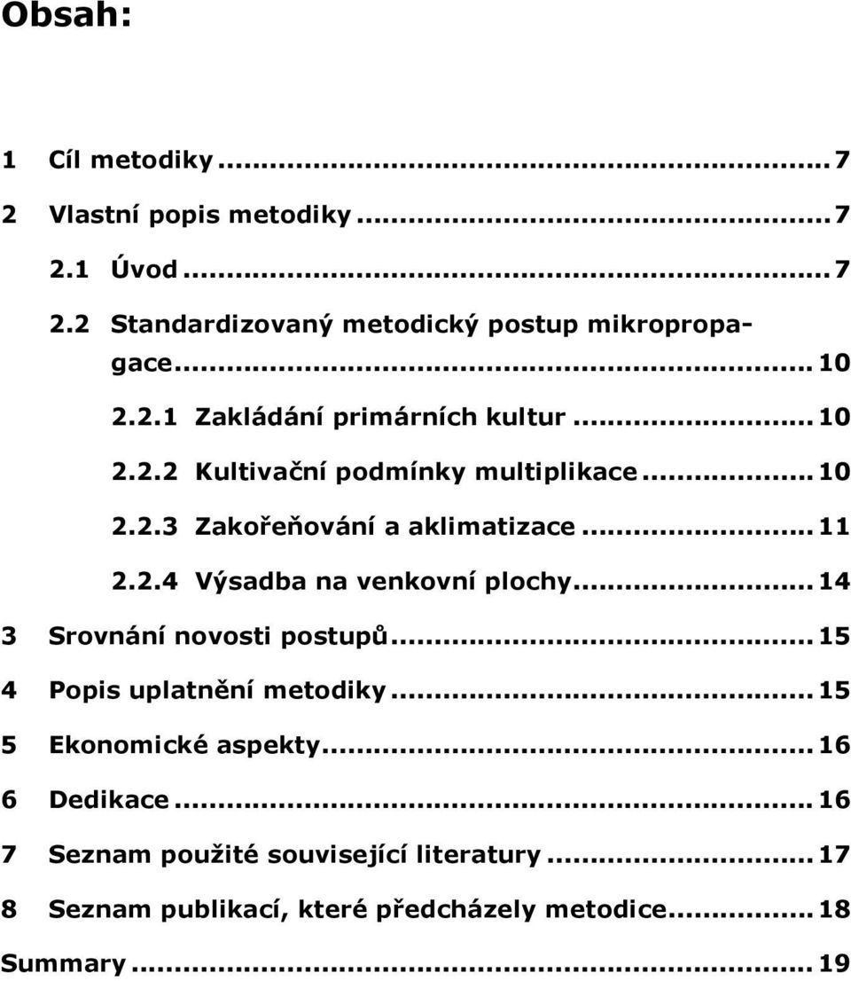 ..14 3 Srovnání novosti postupů...15 4 Popis uplatnění metodiky...15 5 Ekonomické aspekty... 16 6 Dedikace.