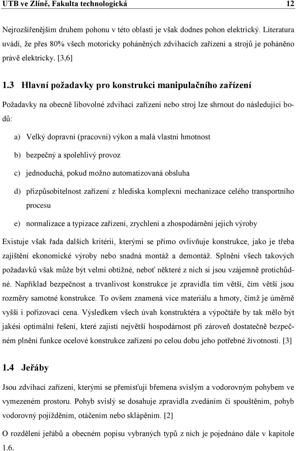 3 Hlavní požadavky pro konstrukci manipulačního zařízení Poţadavky na obecně libovolné zdvihací zařízení nebo stroj lze shrnout do následující bodů: a) Velký dopravní (pracovní) výkon a malá vlastní