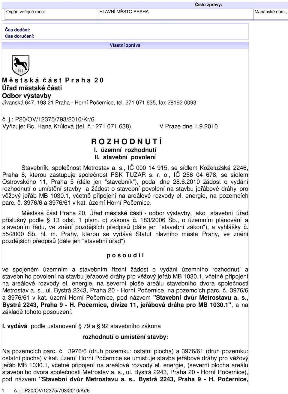 : P20/OV/12375/793/2010/Kr/6 Vyřizuje: Bc. Hana Krůlová (tel. č.: 271 071 638) V Praze dne 1.9.2010 1 č. j.: P20/OV/12375/793/2010/Kr/6 R O Z H O D N U T Í I. územní rozhodnutí II.