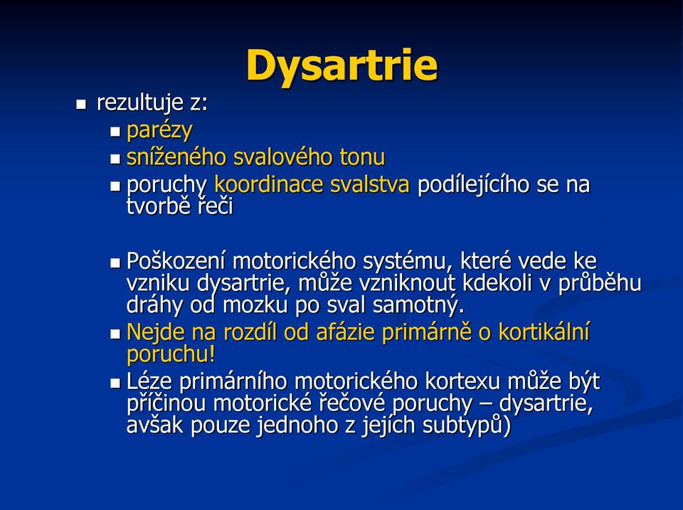 průběhu dráhy od mozku po sval samotný. Nejde na rozdíl od afázie primárně o kortikální poruchu!