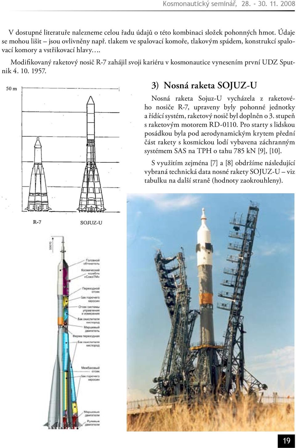 1957. 3) Nosná raketa SOJUZ-U Nosná raketa Sojuz-U vycházela z raketového nosiče R-7, upraveny byly pohonné jednotky a řídící systém, raketový nosič byl doplněn o 3.