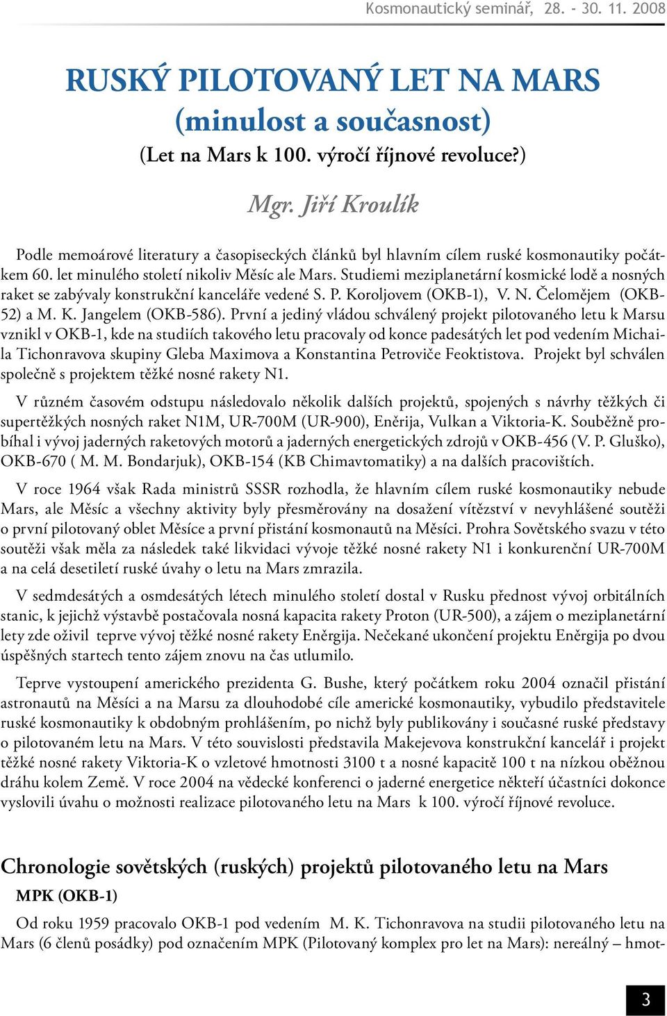 Studiemi meziplanetární kosmické lodě a nosných raket se zabývaly konstrukční kanceláře vedené S. P. Koroljovem (OKB-1), V. N. Čelomějem (OKB- 52) a M. K. Jangelem (OKB-586).