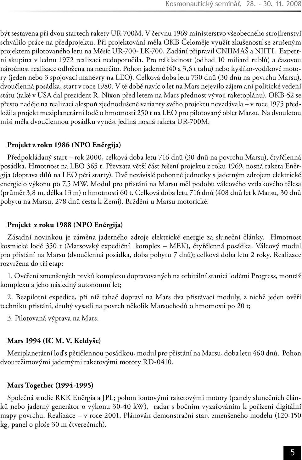 Expertní skupina v lednu 1972 realizaci nedoporučila. Pro nákladnost (odhad 10 miliard rublů) a časovou náročnost realizace odložena na neurčito.