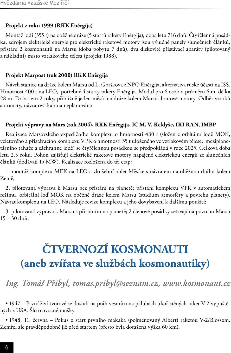 aparáty (pilotovaný a nákladní) místo vztlakového tělesa (projekt 1988). Projekt Marpost (rok 2000) RKK Eněrgija Návrh stanice na dráze kolem Marsu od L.