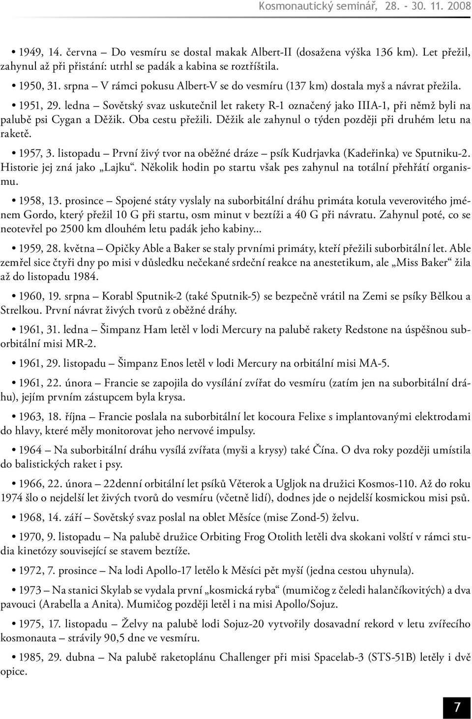 ledna Sovětský svaz uskutečnil let rakety R-1 označený jako IIIA-1, při němž byli na palubě psi Cygan a Děžik. Oba cestu přežili. Děžik ale zahynul o týden později při druhém letu na raketě. 1957, 3.