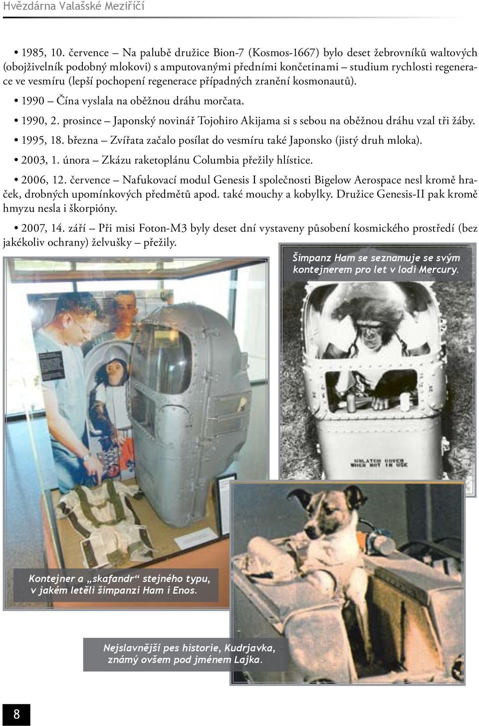 pochopení regenerace případných zranění kosmonautů). 1990 Čína vyslala na oběžnou dráhu morčata. 1990, 2. prosince Japonský novinář Tojohiro Akijama si s sebou na oběžnou dráhu vzal tři žáby.