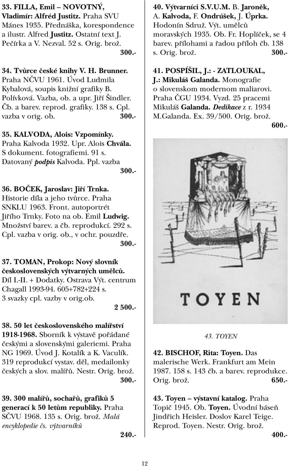 ob. 300.- 35. KALVODA, Alois: Vzpomínky. Praha Kalvoda 1932. Upr. Alois Chvála. S dokument. fotografiemi. 91 s. Datovaný podpis Kalvoda. Ppl. vazba 300.- 40. Výtvarníci S.V.U.M. B. Jaroněk, A.