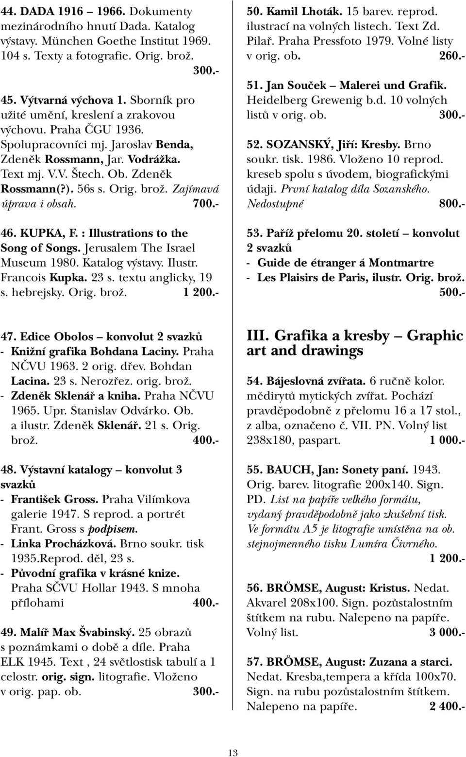 brož. Zajímavá úprava i obsah. 700.- 46. KUPKA, F. : Illustrations to the Song of Songs. Jerusalem The Israel Museum 1980. Katalog výstavy. Ilustr. Francois Kupka. 23 s. textu anglicky, 19 s.