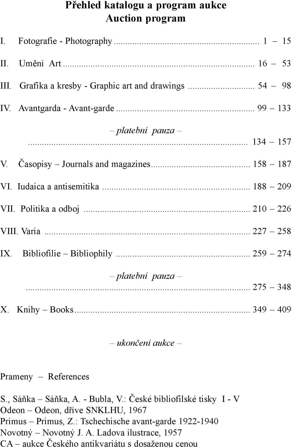 Varia... 227 258 IX. Bibliofilie Bibliophily... 259 274 platební pauza... 275 348 X. Knihy Books... 349 409 ukončení aukce Prameny References S., Sáňka Sáňka, A. - Bubla, V.