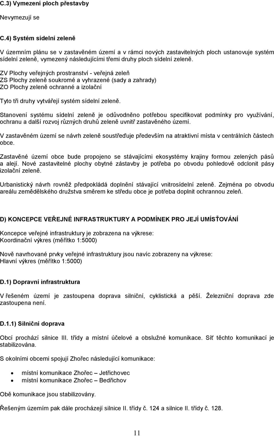 ZV Plochy veřejných prostranství - veřejná zeleň ZS Plochy zeleně soukromé a vyhrazené (sady a zahrady) ZO Plochy zeleně ochranné a izolační Tyto tři druhy vytvářejí systém sídelní zeleně.