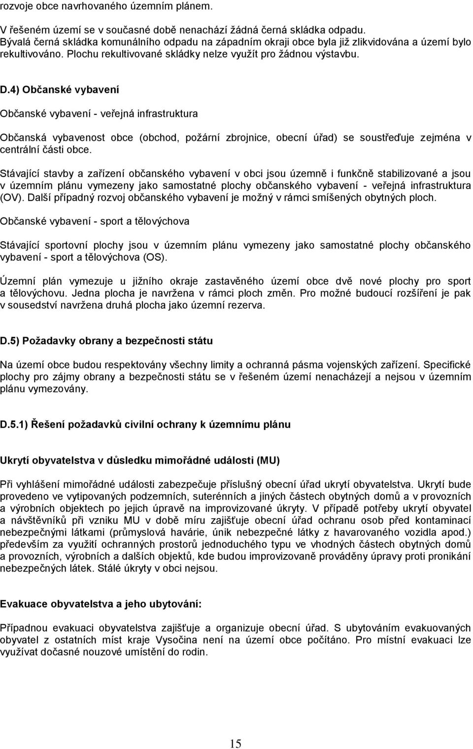 4) Občanské vybavení Občanské vybavení - veřejná infrastruktura Občanská vybavenost obce (obchod, požární zbrojnice, obecní úřad) se soustřeďuje zejména v centrální části obce.