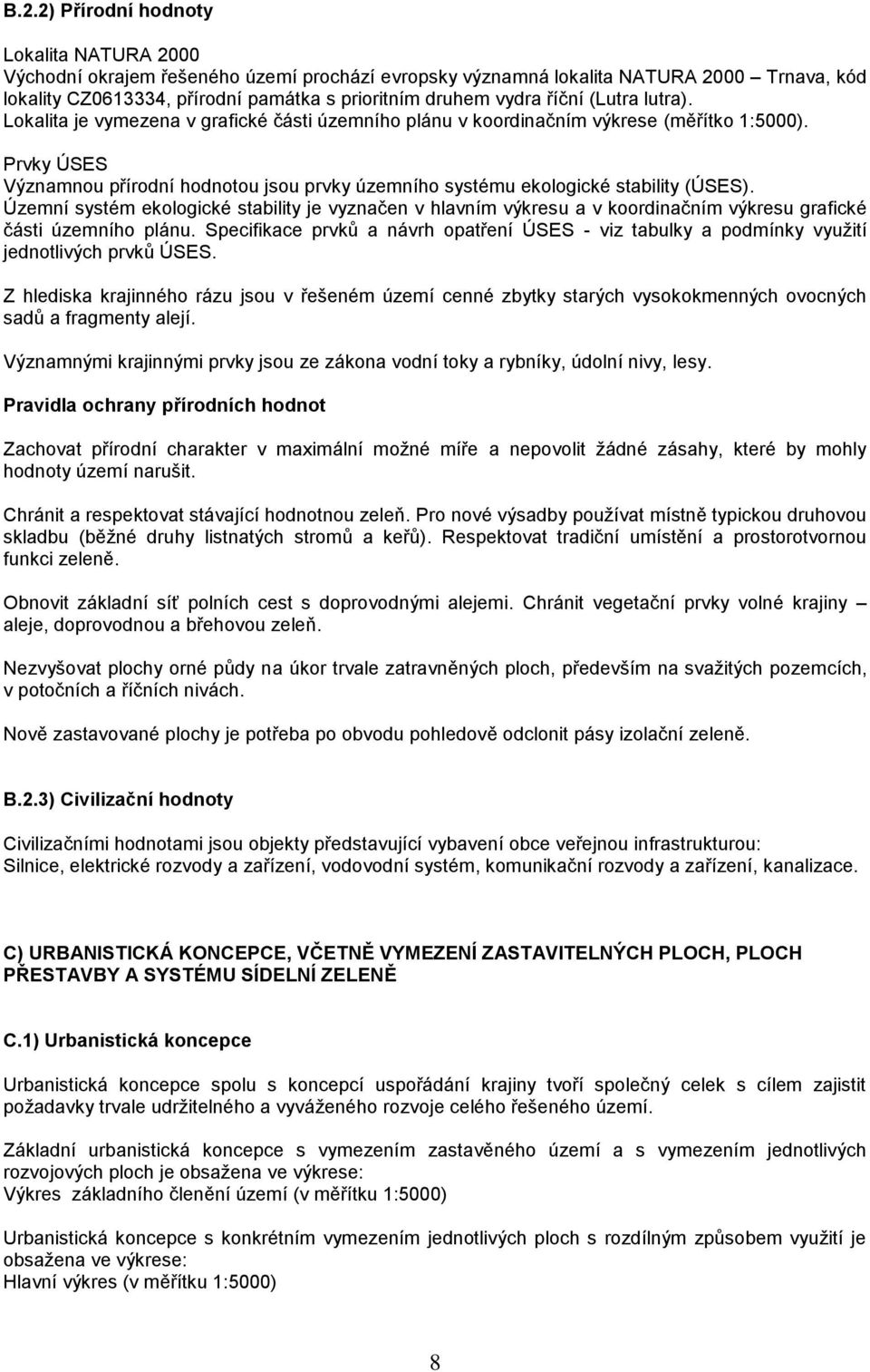 Prvky ÚSES Významnou přírodní hodnotou jsou prvky územního systému ekologické stability (ÚSES).