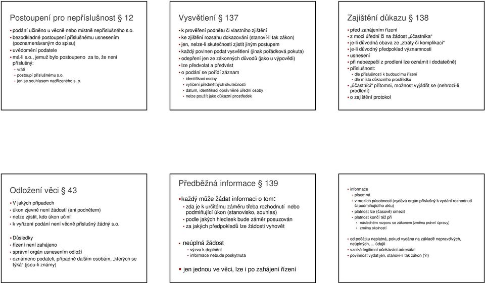 Vysvětlení 137 k prověření podnětu či vlastního zjištění ke zjištění rozsahu dokazování (stanoví-li tak zákon) jen, nelze-li skutečnosti zjistit jiným postupem každý povinen podat vysvětlení (jinak