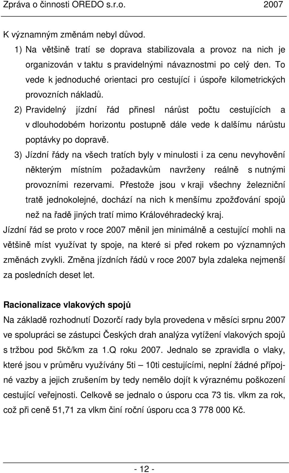 2) Pravidelný jízdní řád přinesl nárůst počtu cestujících a v dlouhodobém horizontu postupně dále vede k dalšímu nárůstu poptávky po dopravě.