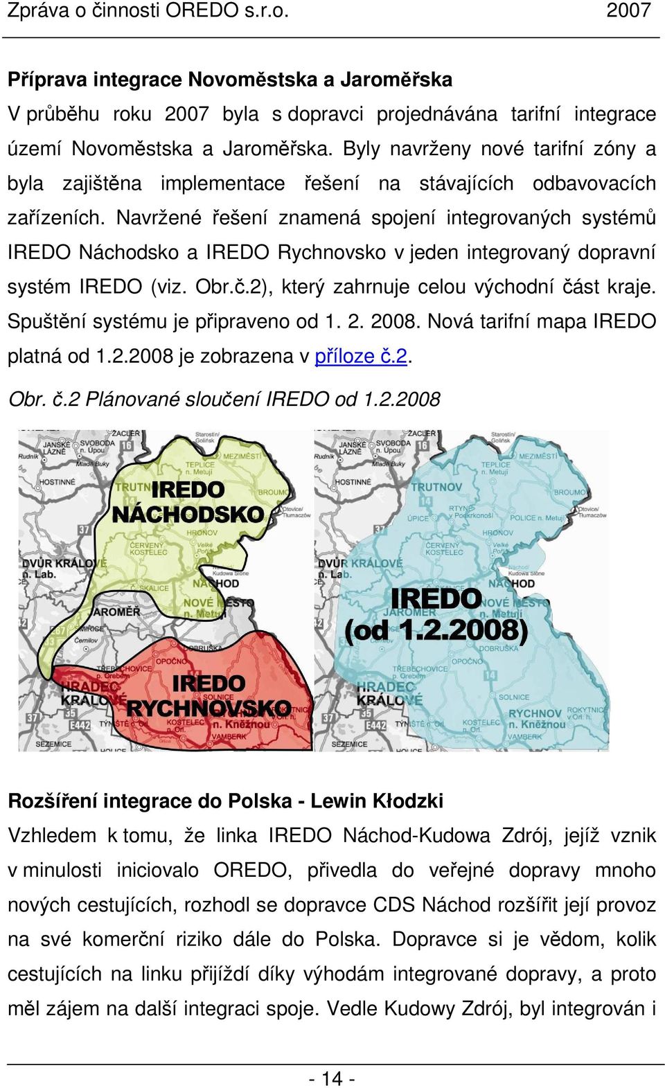 Navržené řešení znamená spojení integrovaných systémů IREDO Náchodsko a IREDO Rychnovsko v jeden integrovaný dopravní systém IREDO (viz. Obr.č.2), který zahrnuje celou východní část kraje.