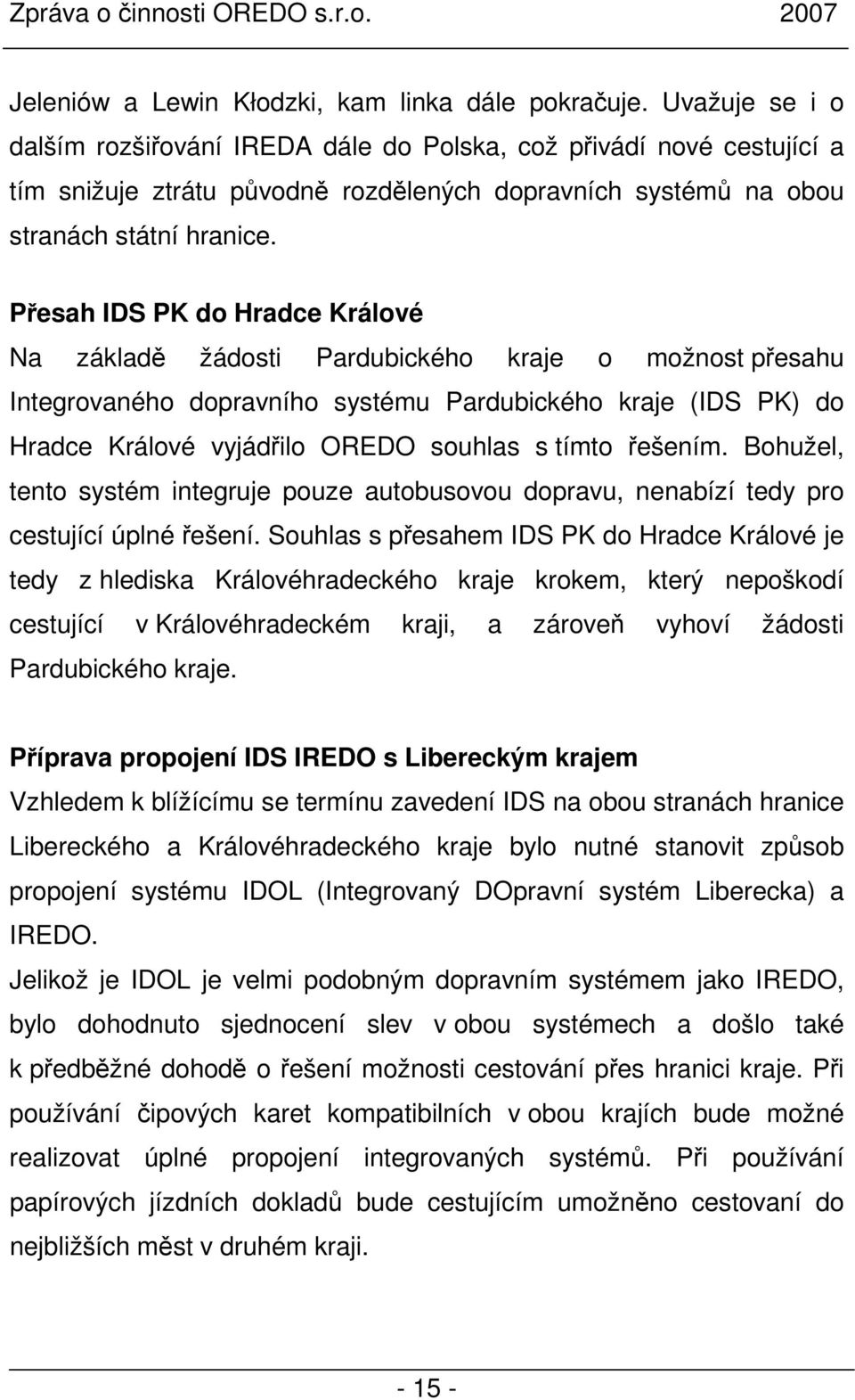 Přesah IDS PK do Hradce Králové Na základě žádosti Pardubického kraje o možnost přesahu Integrovaného dopravního systému Pardubického kraje (IDS PK) do Hradce Králové vyjádřilo OREDO souhlas s tímto