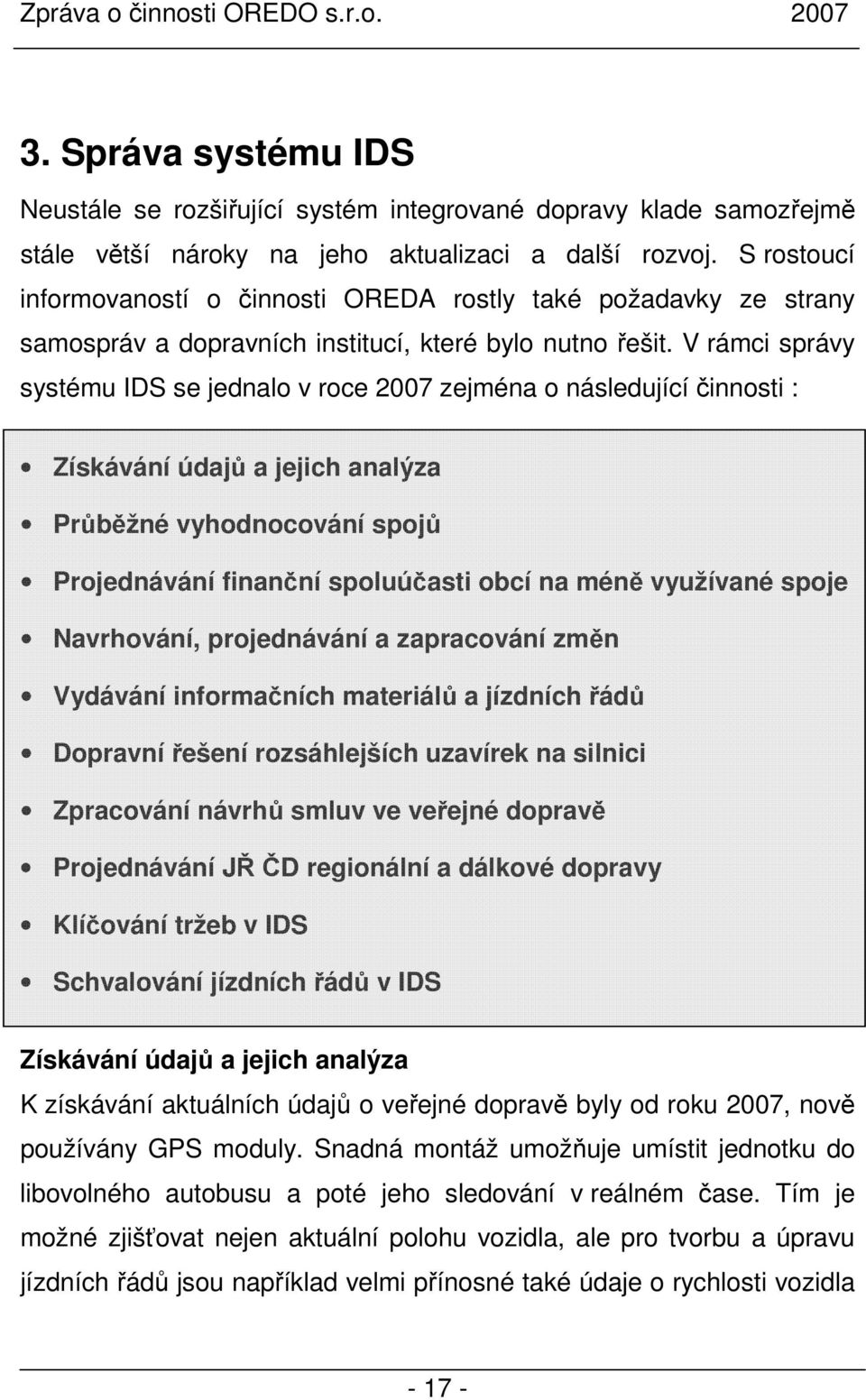 V rámci správy systému IDS se jednalo v roce 2007 zejména o následující činnosti : Získávání údajů a jejich analýza Průběžné vyhodnocování spojů Projednávání finanční spoluúčasti obcí na méně