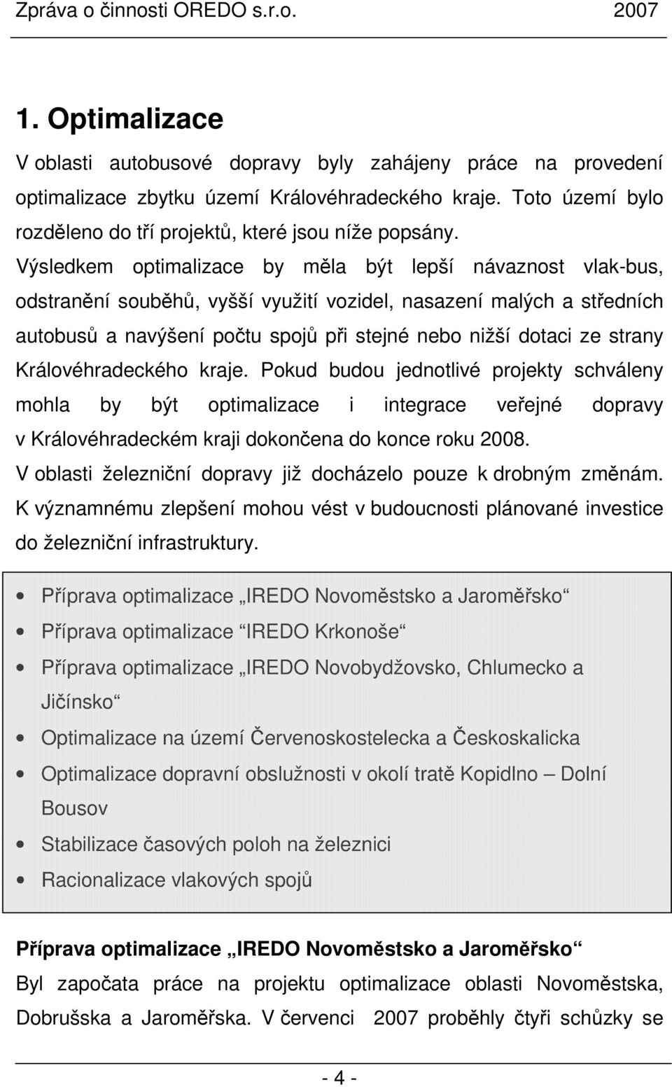 strany Královéhradeckého kraje. Pokud budou jednotlivé projekty schváleny mohla by být optimalizace i integrace veřejné dopravy v Královéhradeckém kraji dokončena do konce roku 2008.