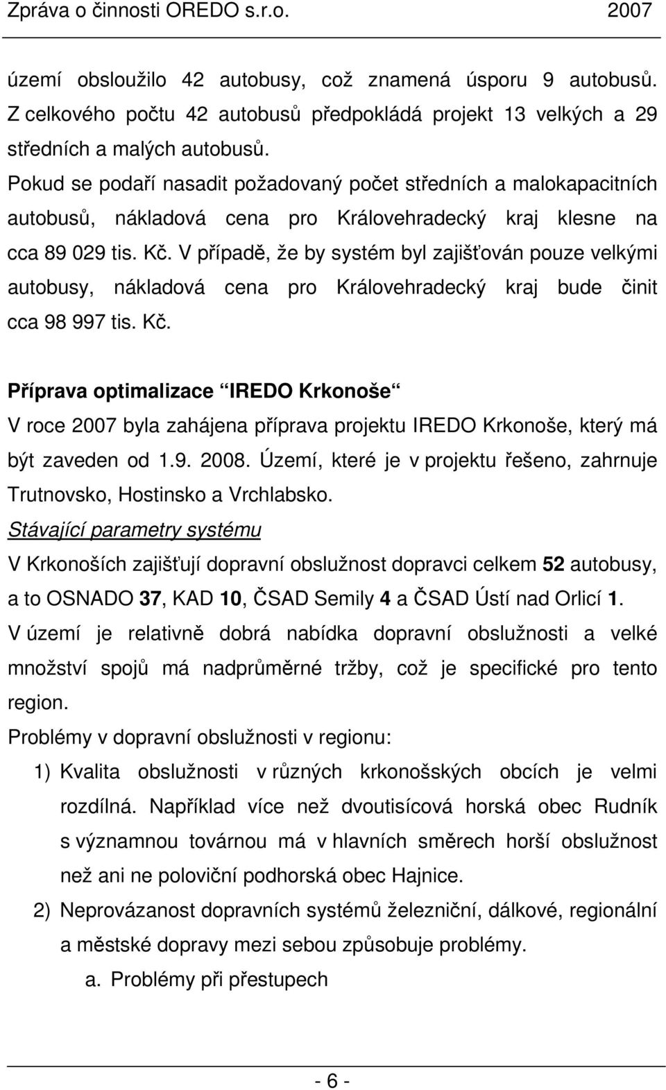 V případě, že by systém byl zajišťován pouze velkými autobusy, nákladová cena pro Královehradecký kraj bude činit cca 98 997 tis. Kč.