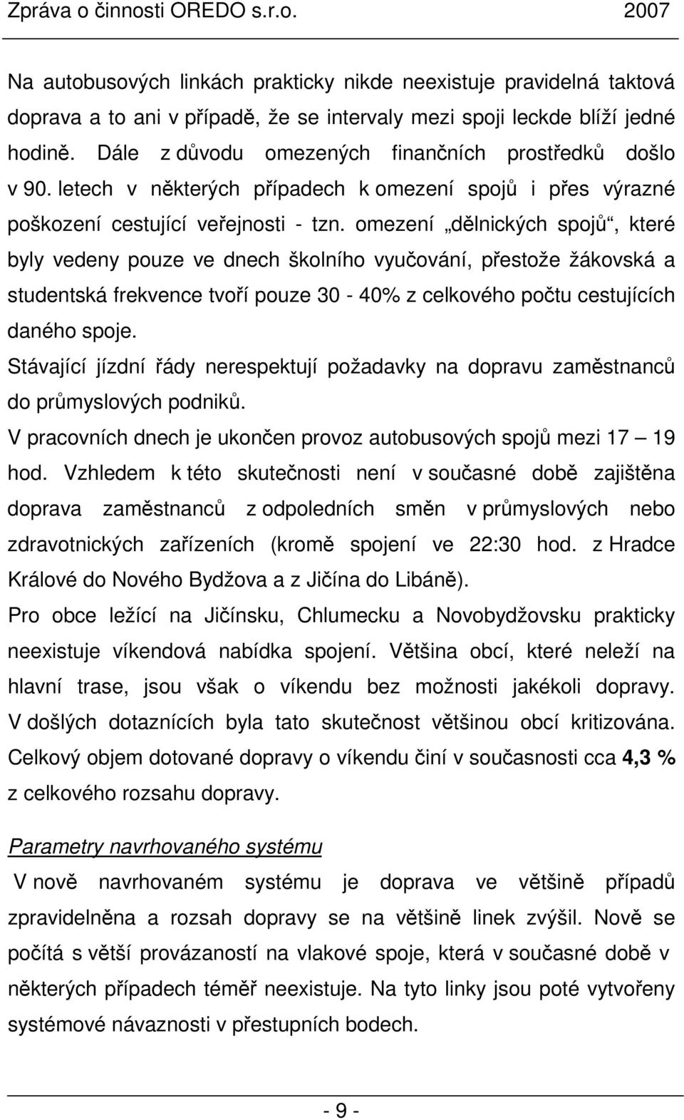 omezení dělnických spojů, které byly vedeny pouze ve dnech školního vyučování, přestože žákovská a studentská frekvence tvoří pouze 30-40% z celkového počtu cestujících daného spoje.