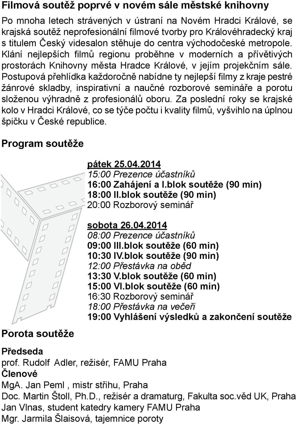 Postupová přehlídka každoročně nabídne ty nejlepší filmy z kraje pestré žánrové skladby, inspirativní a naučné rozborové seáře a porotu složenou výhradně z profesionálů oboru.