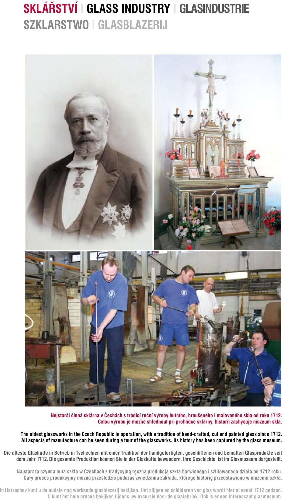 The oldest glassworks in the Czech Republic in operation, with a tradition of hand-crafted, cut and painted glass since 1712. All aspects of manufacture can be seen during a tour of the glassworks.