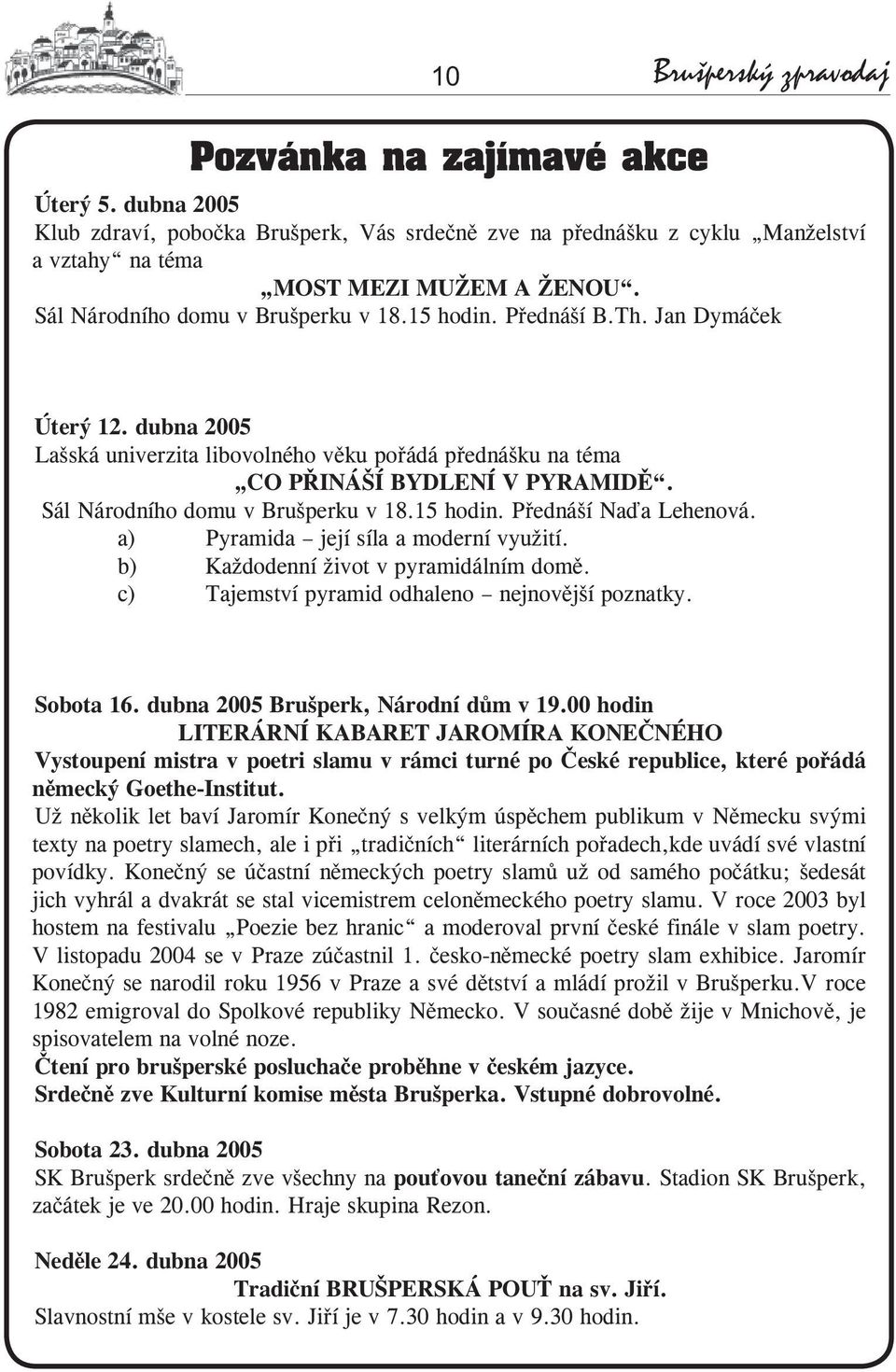 Sál Národního domu v Brušperku v 18.15 hodin. Přednáší Naďa Lehenová. a) Pyramida její síla a moderní využití. b) Každodenní život v pyramidálním domě.