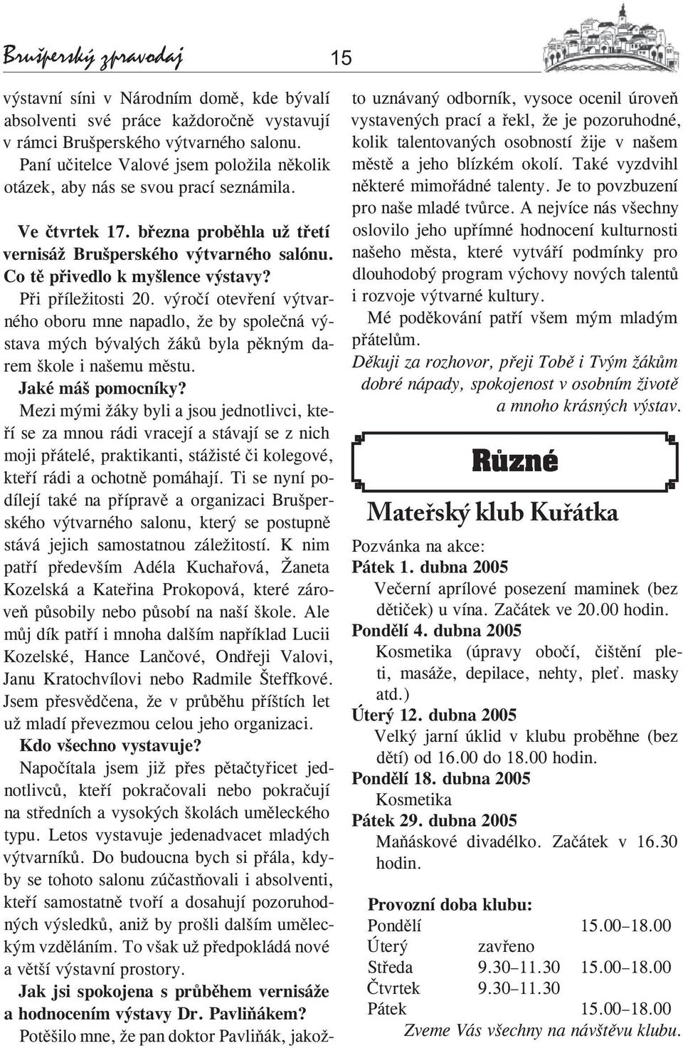 Při příležitosti 20. výročí otevření výtvarného oboru mne napadlo, že by společná výstava mých bývalých žáků byla pěkným darem škole i našemu městu. Jaké máš pomocníky?