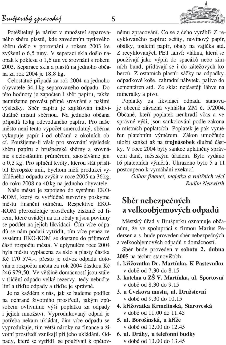 Celostátně připadá za rok 2004 na jednoho obyvatele 34,1 kg separovaného odpadu. Do této hodnoty je započten i sběr papíru, takže nemůžeme provést přímé srovnání s našimi výsledky.