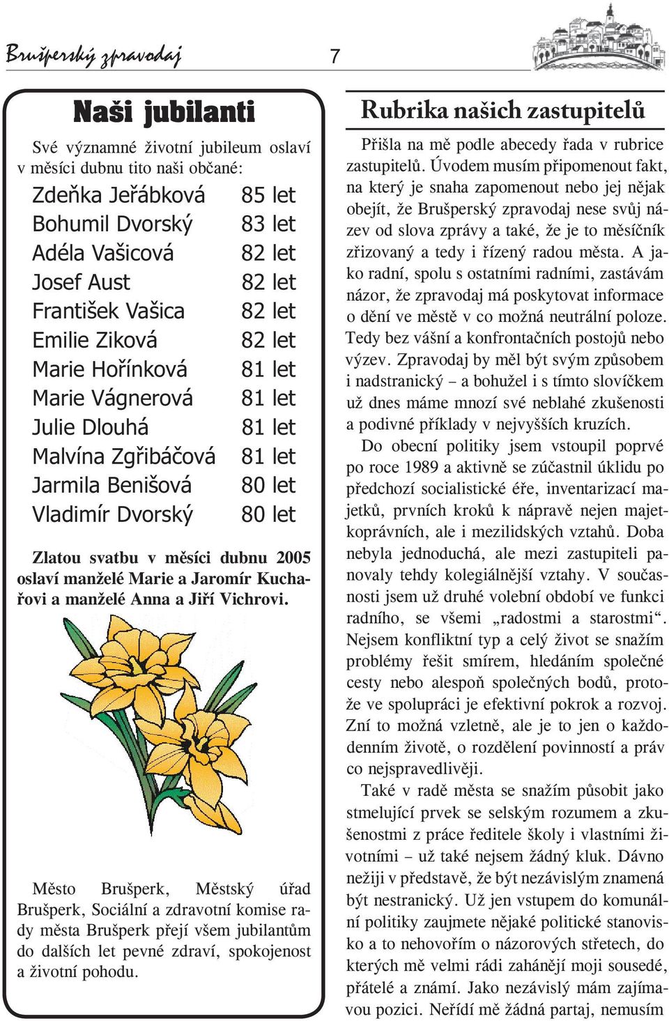 měsíci dubnu 2005 oslaví manželé Marie a Jaromír Kuchařovi a manželé Anna a Jiří Vichrovi.