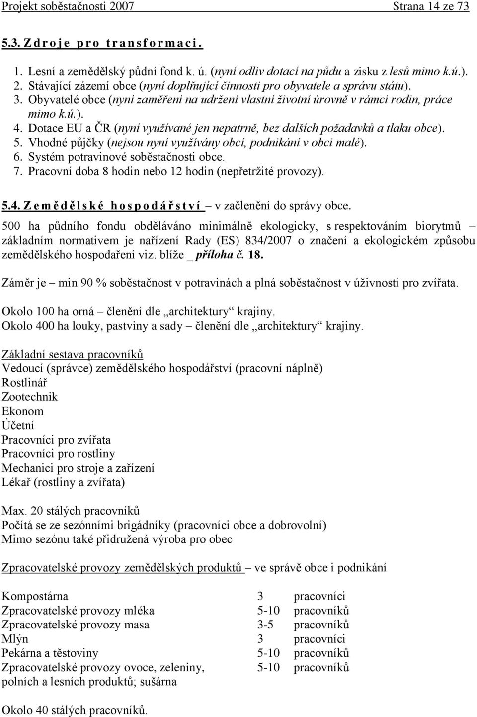 Vhodné půjčky (nejsou nyní využívány obcí, podnikání v obci malé). 6. Systém potravinové soběstačnosti obce. 7. Pracovní doba 8 hodin nebo 12 hodin (nepřetrţité provozy). 5.4.