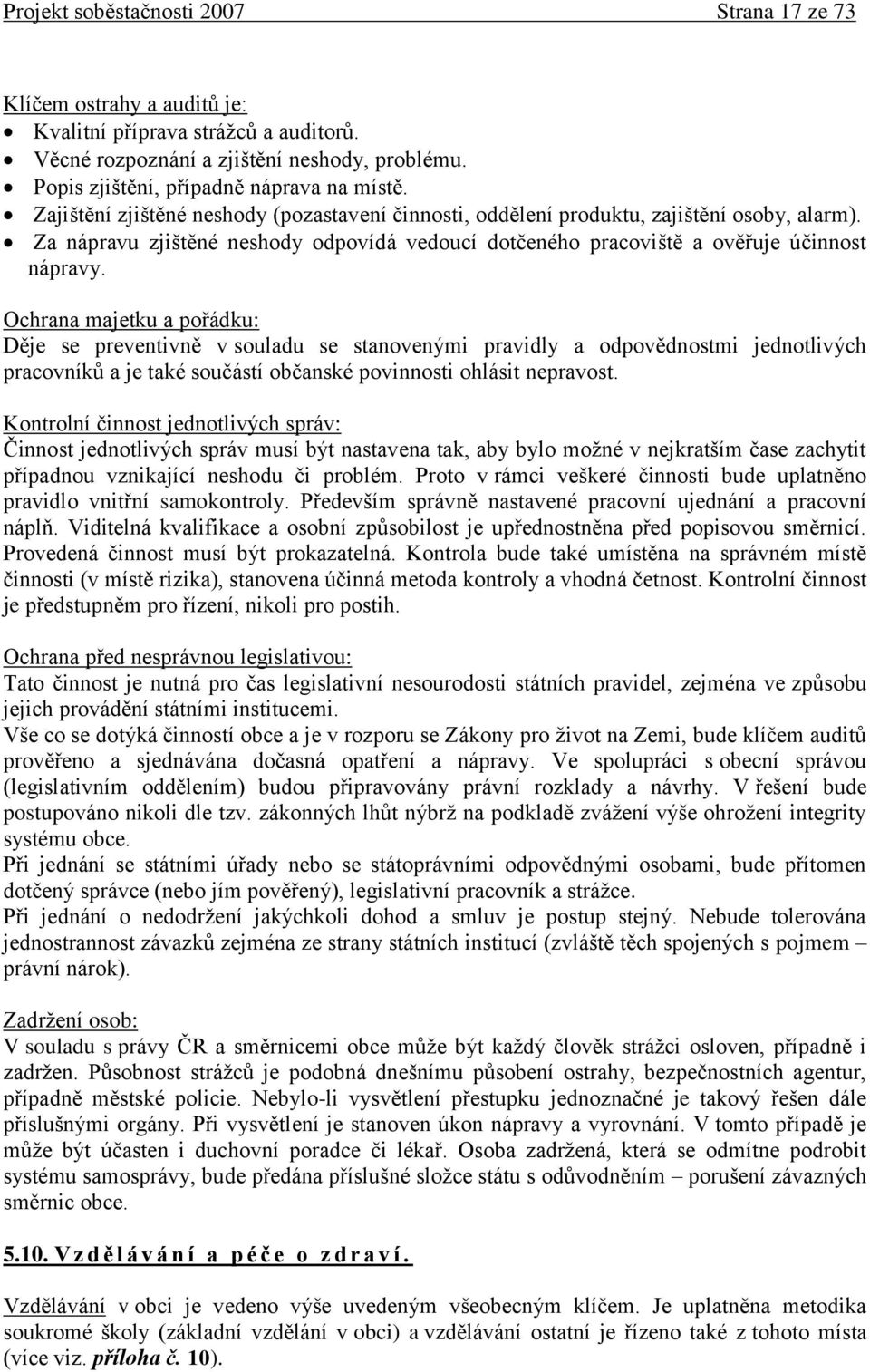 Ochrana majetku a pořádku: Děje se preventivně v souladu se stanovenými pravidly a odpovědnostmi jednotlivých pracovníků a je také součástí občanské povinnosti ohlásit nepravost.