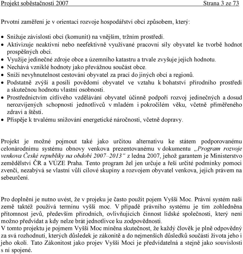 Nechává vzniklé hodnoty jako převáţnou součást obce. Sníţí nevyhnutelnost cestování obyvatel za prací do jiných obcí a regionů.