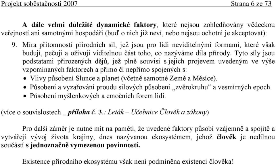 Tyto síly jsou podstatami přirozených dějů, jeţ plně souvisí s jejich projevem uvedeným ve výše vzpomínaných faktorech a přímo či nepřímo spojených s: Vlivy působení Slunce a planet (včetně samotné