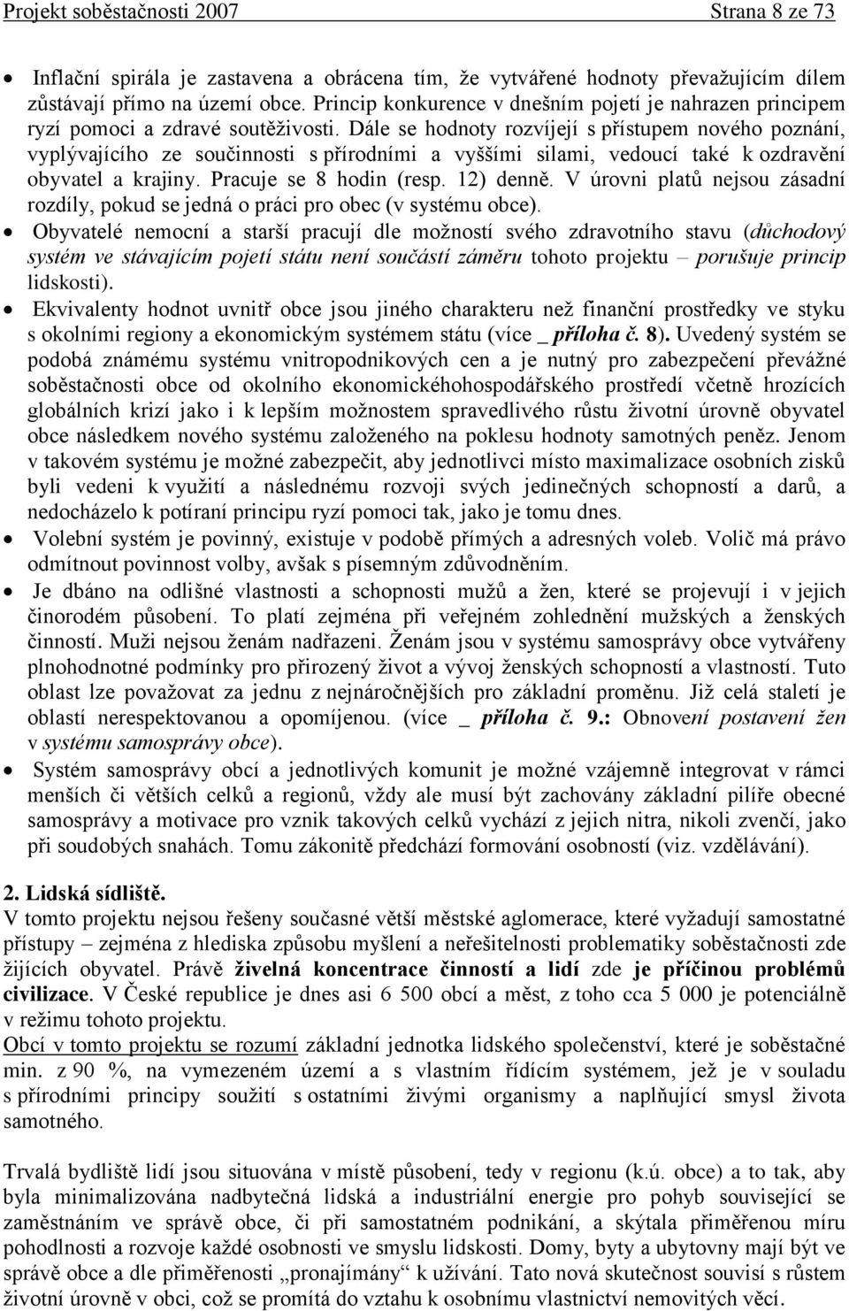 Dále se hodnoty rozvíjejí s přístupem nového poznání, vyplývajícího ze součinnosti s přírodními a vyššími silami, vedoucí také k ozdravění obyvatel a krajiny. Pracuje se 8 hodin (resp. 12) denně.