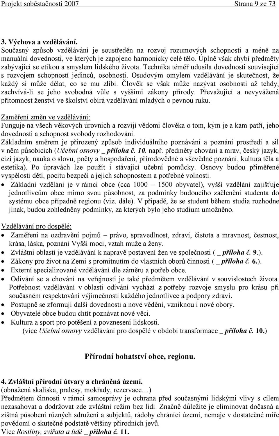 Úplně však chybí předměty zabývající se etikou a smyslem lidského ţivota. Technika téměř udusila dovednosti související s rozvojem schopností jedinců, osobností.