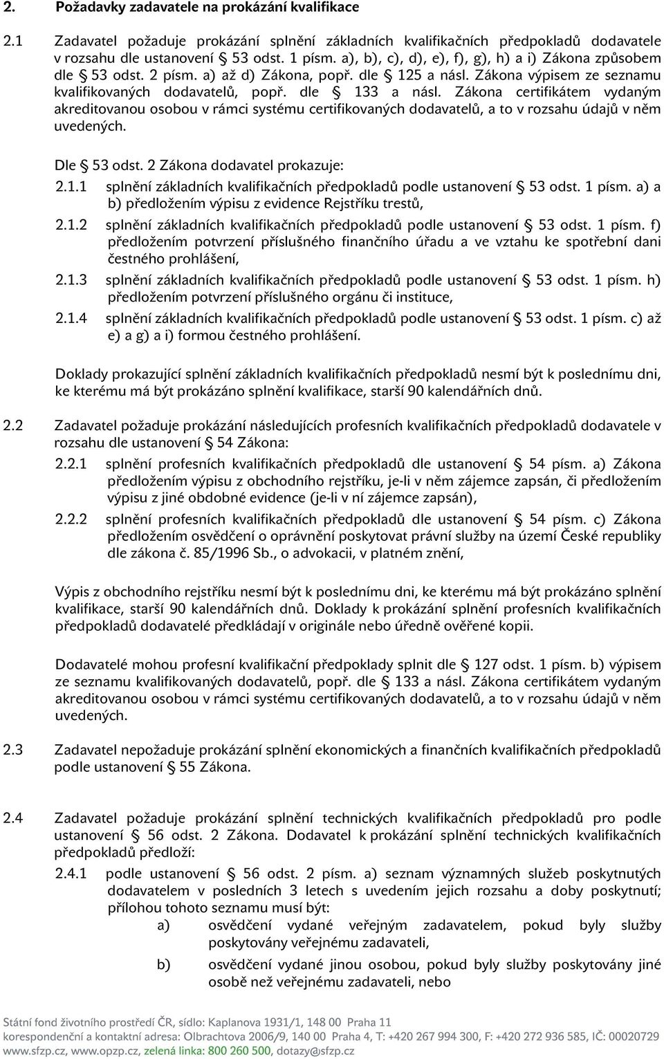 Zákona certifikátem vydaným akreditovanou osobou v rámci systému certifikovaných dodavatelů, a to v rozsahu údajů v něm uvedených. Dle 53 odst. 2 Zákona dodavatel prokazuje: 2.1.