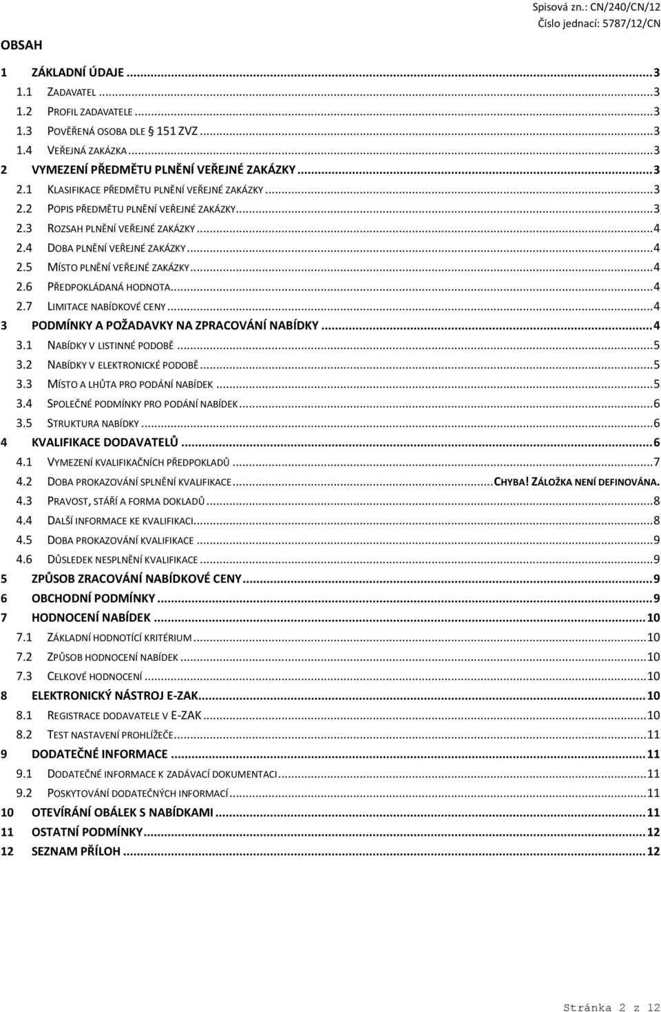 4 DOBA PLNĚNÍ VEŘEJNÉ ZAKÁZKY... 4 2.5 MÍSTO PLNĚNÍ VEŘEJNÉ ZAKÁZKY... 4 2.6 PŘEDPOKLÁDANÁ HODNOTA... 4 2.7 LIMITACE NABÍDKOVÉ CENY... 4 3 PODMÍNKY A POŽADAVKY NA ZPRACOVÁNÍ NABÍDKY... 4 3.1 NABÍDKY V LISTINNÉ PODOBĚ.