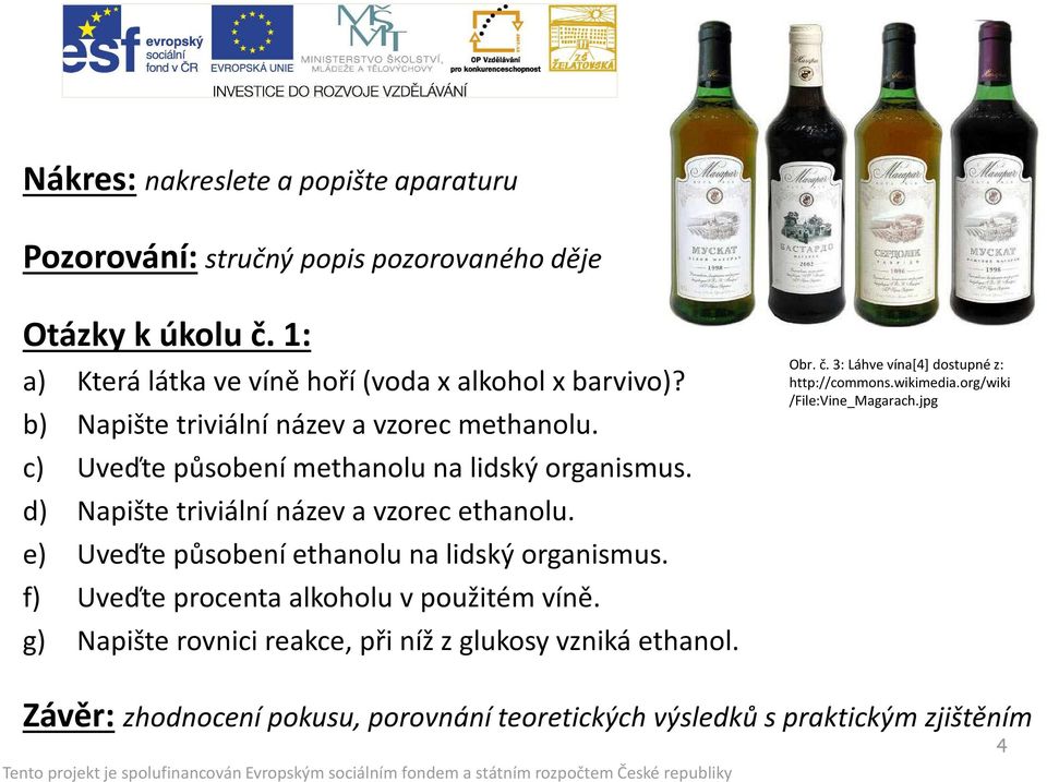 e) Uveďte působení ethanolu na lidský organismus. f) Uveďte procenta alkoholu v použitém víně. g) Napište rovnici reakce, při níž z glukosy vzniká ethanol. Obr.