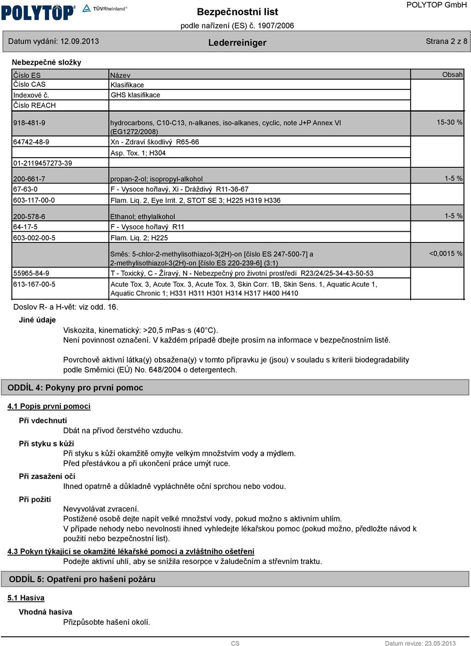 note J+P Annex VI (EG1272/2008) Xn - Zdraví škodlivý R65-66 Asp. Tox. 1; H304 propan-2-ol; isopropyl-alkool F - Vysoce ořlavý, Xi - Dráždivý R11-36-67 Flam. Liq. 2, Eye Irrit.