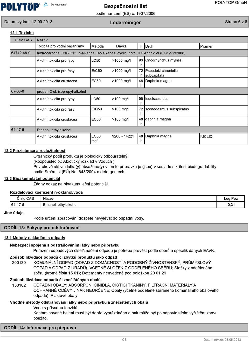 pro ryby LC50 >1000 mg/l 96 Oncoryncus mykiss Akutní toxicita pro řasy ErC50 >1000 mg/l 72 Pseudokircneriella subcapitata Akutní toxicita crustacea EC50 >1000 mg/l 48 Dapnia magna propan-2-ol;