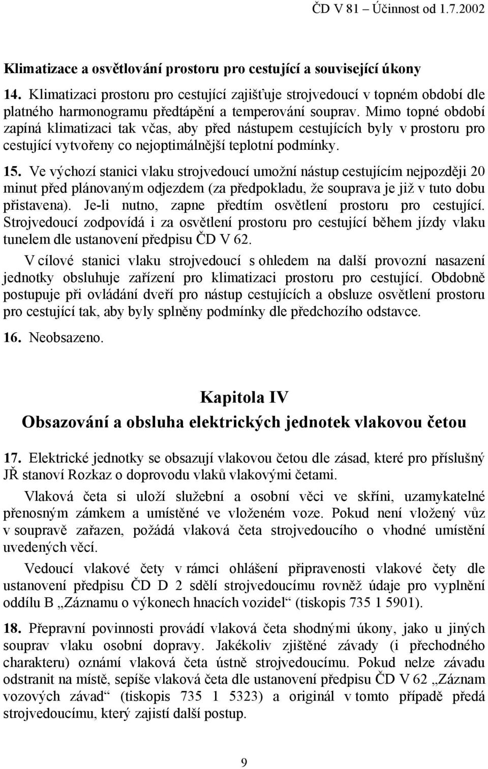 Mimo topné období zapíná klimatizaci tak včas, aby před nástupem cestujících byly v prostoru pro cestující vytvořeny co nejoptimálnější teplotní podmínky. 15.