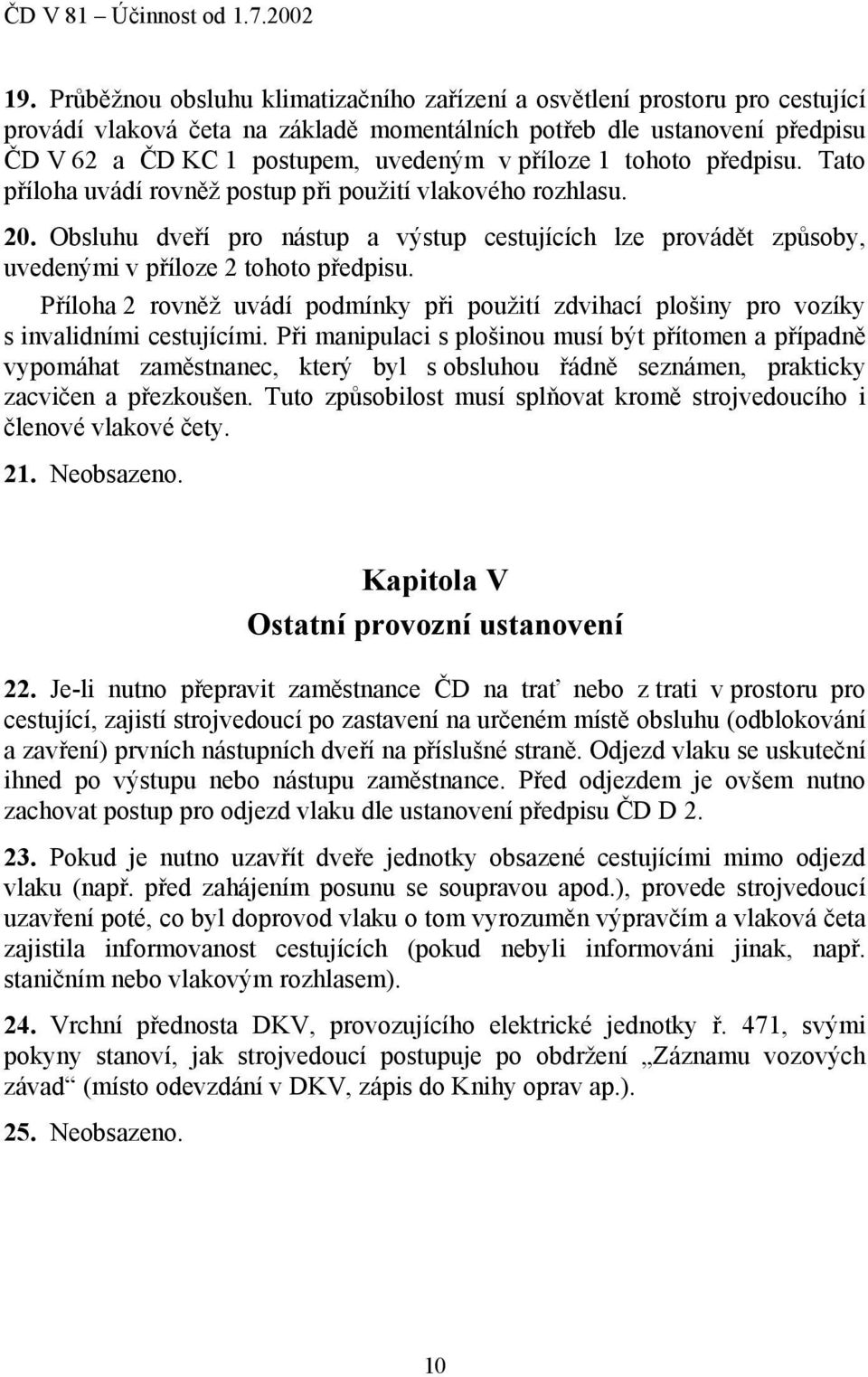 Obsluhu dveří pro nástup a výstup cestujících lze provádět způsoby, uvedenými v příloze 2 tohoto předpisu.