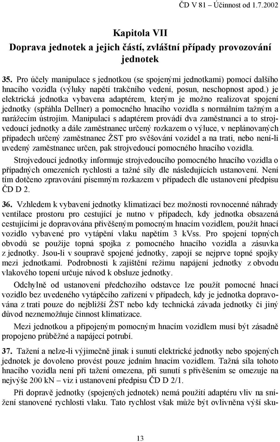 ) je elektrická jednotka vybavena adaptérem, kterým je možno realizovat spojení jednotky (spřáhla Dellner) a pomocného hnacího vozidla s normálním tažným a narážecím ústrojím.