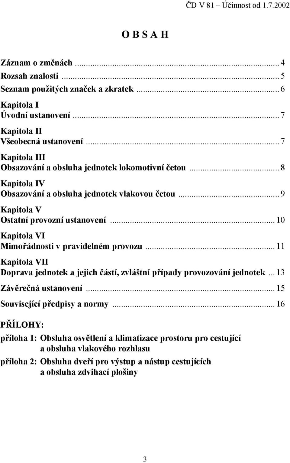 .. 10 Kapitola VI Mimořádnosti v pravidelném provozu... 11 Kapitola VII Doprava jednotek a jejich částí, zvláštní případy provozování jednotek... 13 Závěrečná ustanovení.