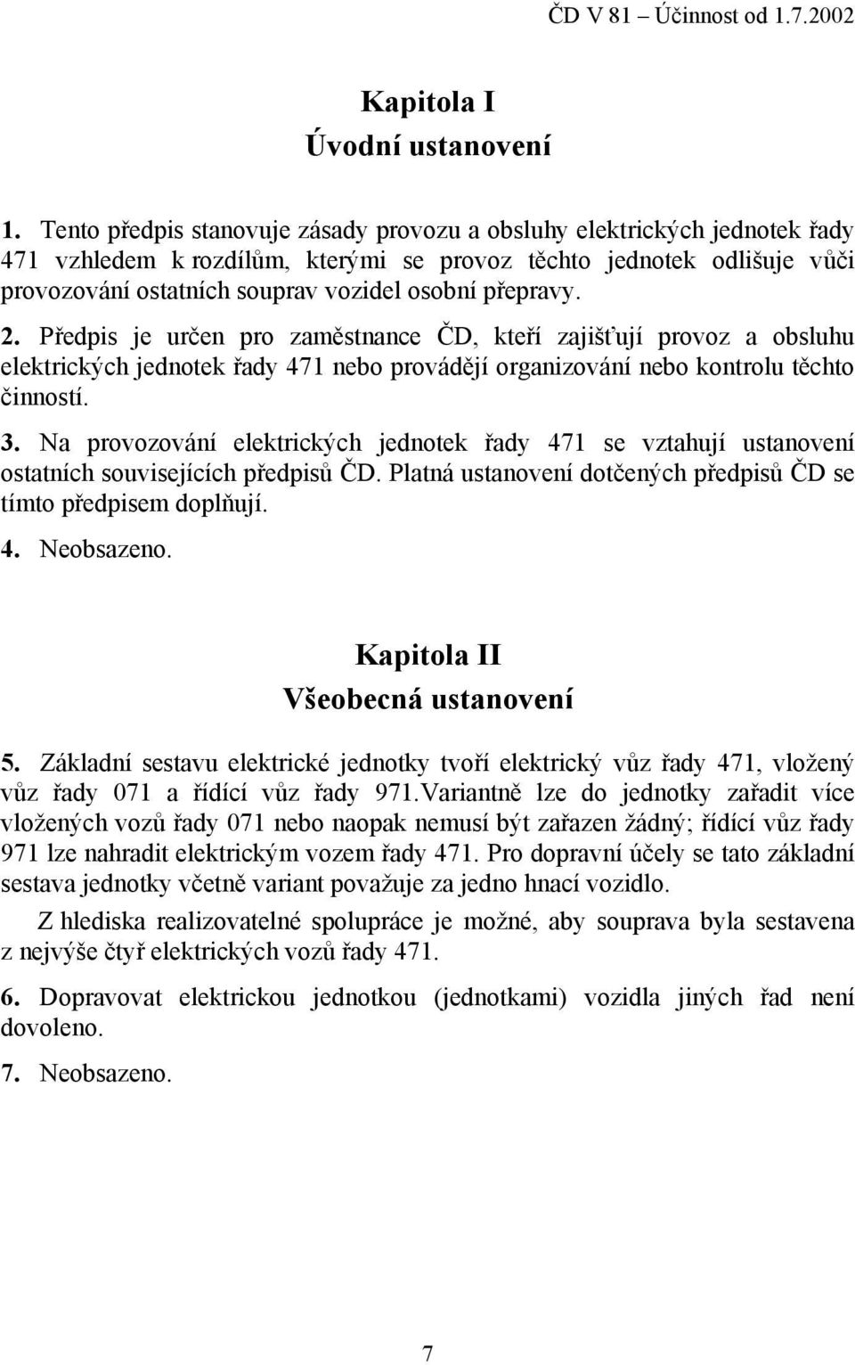 přepravy. 2. Předpis je určen pro zaměstnance ČD, kteří zajišťují provoz a obsluhu elektrických jednotek řady 471 nebo provádějí organizování nebo kontrolu těchto činností. 3.